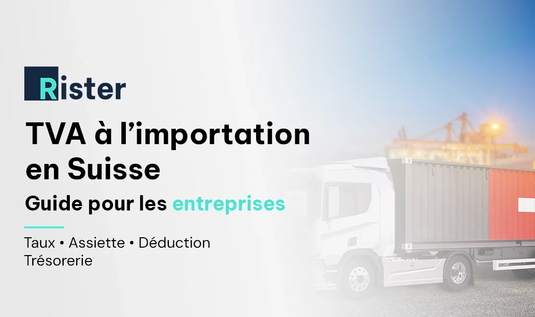TVA à l&rsquo;importation en Suisse : taux, calcul et déduction pour les entreprises
